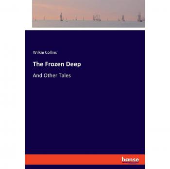 The Frozen Deep: And Other Tales