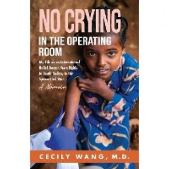 No Crying in the Operating Room: My Life as an International Relief Doctor, from Haiti, to South Sudan, to the Syrian Civil War A Memoir