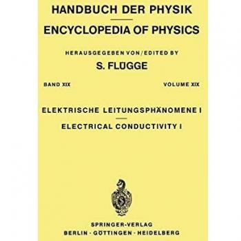 Electrical Conductivity I / Elektrische Leitungsphänomene I (Handbuch der Physik Encyclopedia of Physics (4 / 19))