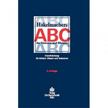 Hakelmachers ABC der Finanzen und Bilanzen: Handreichung für höhere Wesen und Instanzen