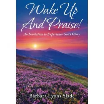 Wake Up And Praise!: An Invitation to Experience God’s Glory