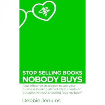 Stop selling books nobody buys: Four effective strategies to use your business book to attract ideal clients on autopilot (without shouting “buy my book”) (Ideas Into Assets Playbooks, Band 2)
