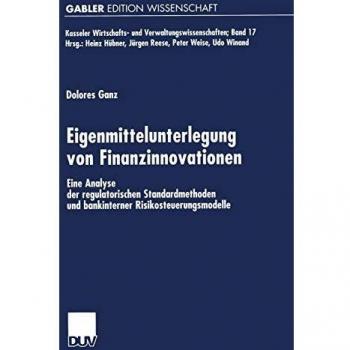 Eigenmittelunterlegung von Finanzinnovationen . Eine Analyse der regulatorischen Standardmethoden und bankinterner Risikosteuerungsmodelle