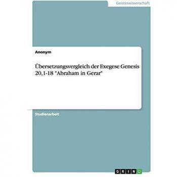 Übersetzungsvergleich der Exegese Genesis 20,1-18 Abraham in Gerar