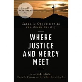 Where Justice and Mercy Meet: Catholic Opposition to the Death Penalty
