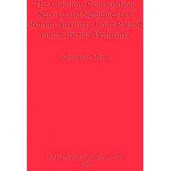 The Creation, Composition, Service and Settlement of Roman Auxiliary Units Raised on the Iberian Peninsula