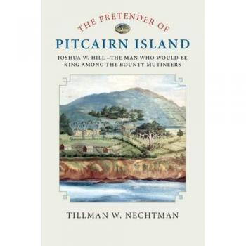 The Pretender of Pitcairn Island: Joshua W. Hill e The Man Who Would Be King Among the Bounty Mutineers