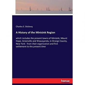 A History of the Minisink Region: which includes the present towns of Minisink, Mount Hope, Greenville and Wawayanda, in Orange County, New York
