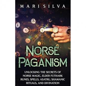 Norse Paganism: Unlocking the Secrets of Norse Magic, Elder Futhark Runes, Spells, Asatru, Shamanic Rituals, and Divination