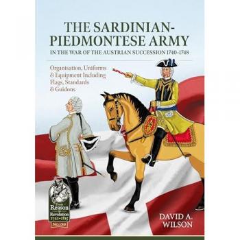The Sardinian-Piedmontese Army in the War of the Austrian Succession 1740-1748 : Organisation, Uniforms & Equipment Including Flags, Standards & Guidons