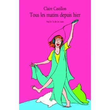 Tous les matins depuis hier Claire Castillon Ecole des loisirs