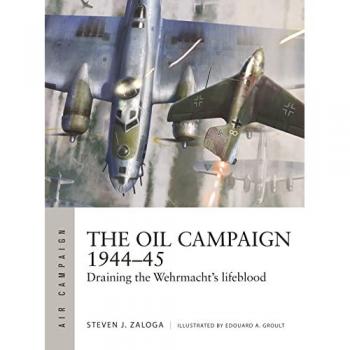 The Oil Campaign 1944–45 : Draining the Wehrmacht's lifeblood