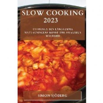 Slow Cooking 2023: Utforska den långsamma matlagningens konst för smakrika måltider