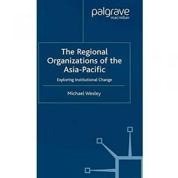 The Regional Organizations of the Asia Pacific: Exploring Institutional Change