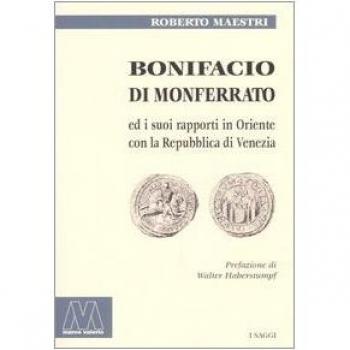 Bonifacio Di Monferrato Ed I Suoi Rapporti in Oriente Con La Repubblica Di Venezia