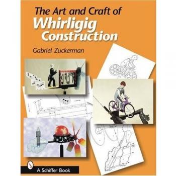 The Art and Craft of Whirligig Construction by Gabriel R. Zuckerman