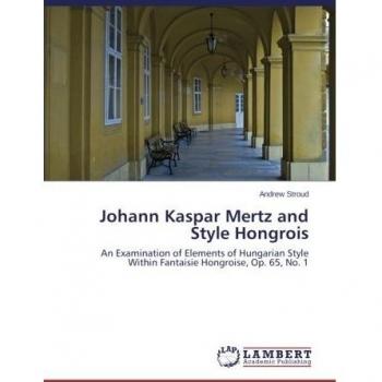 Johann Kaspar Mertz and Style Hongrois: An Examination of Elements of Hungarian Style Within Fantaisie Hongroise, Op. 65, No. 1