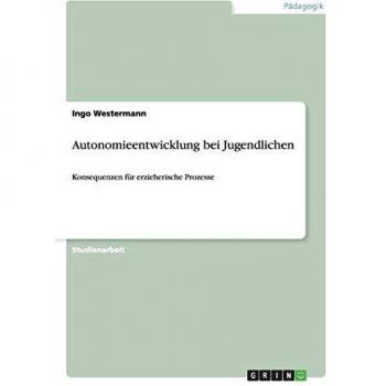 Autonomieentwicklung bei Jugendlichen: Konsequenzen für erzieherische Prozesse