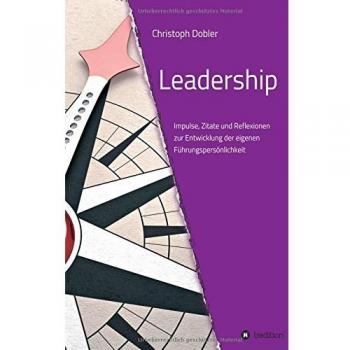 Leadership: Impulse, Zitate und Reflexionen zur Entwicklung der eigenen Führungspersönlichkeit