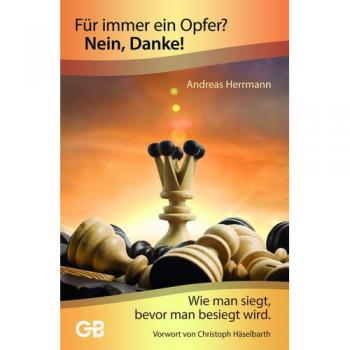 Für immer ein Opfer? Nein, Danke!: Wie man siegt, bevor man besiegt wird