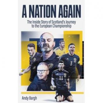 A Nation Again: The Inside Story of Scotland's Journey to the European Championship Hardback by Andy Bargh