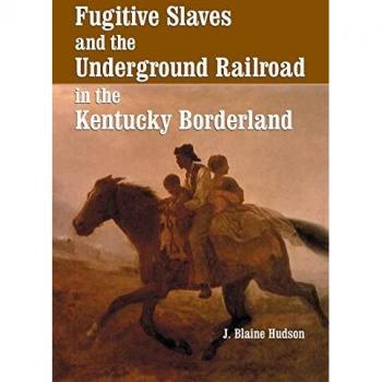 Hudson, J. Blaine: Fugitive Slaves and the Underground Railroad in the Kentucky Borderland