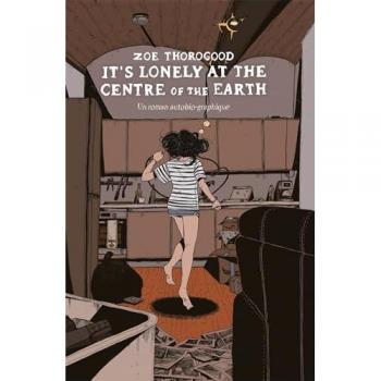 It's lonely at the centre of the Earth : un roman autobio-graphique