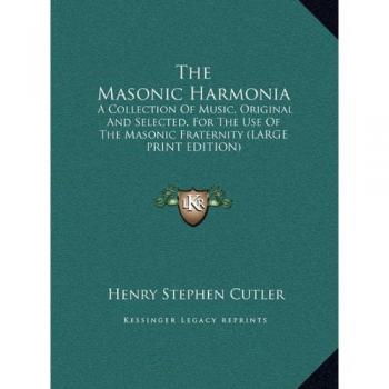 The Masonic Harmonia: A Collection Of Music, Original And Selected, For The Use Of The Masonic Fraternity
