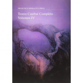 Teatro caníbal completo: Volumen IV