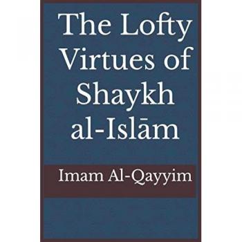 Ibn Al-Qayyim: The Lofty Virtues of Shaykh al-Islam Ibn Taymiyyah