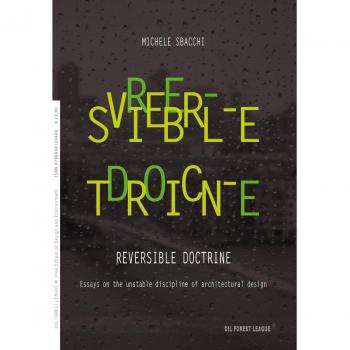 Reversible doctrine. Essays on the unstable discipline of architectural design