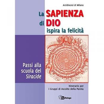 La sapienza di Dio ispira la felicitÃ . Passi alla scuola del Siracide. Itinerario per i Gruppi di Ascolto della Parola