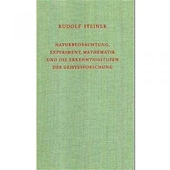 Naturbeobachtung, Experiment, Mathematik und die Erkenntnisstufen der Geistesforschung: Acht Vorträge, Stuttgart 1921