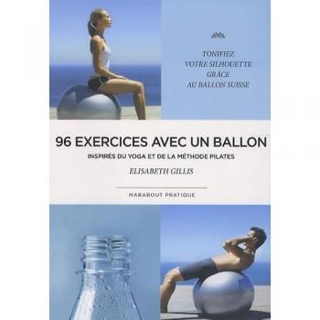 96 exercices avec un ballon : Exercices traditionnels, méthode Pilate et postures de yoga