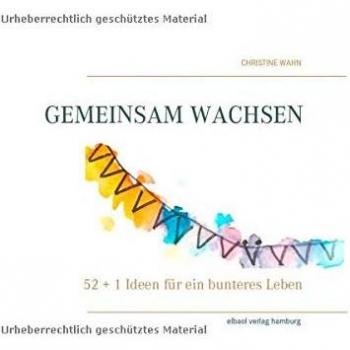 Gemeinsam wachsen: 52 + 1 Ideen für ein bunteres Leben