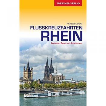 Reiseführer Flusskreuzfahrten Rhein: Zwischen Basel und Amsterdam
