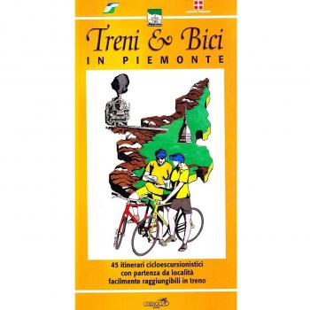 Treni & bici in Piemonte. 45 itinerari cicloescursionistici con partenza da località facilmente raggiungibili in treno