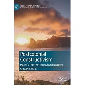 Postcolonial Constructivism: Mazrui's Theory of Intercultural Relations (Global Political Thinkers)