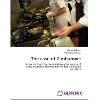 The case of Zimbabwe:: Repositioning Entrepreneurship as the engine of socio-economic development in less developed countries