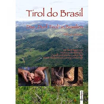 Tirol do Brasil: Das Dorf Tirol in Brasilien mit Beiträgen von Andreas Bramböck, Friedl und Maria Ludescher sowie Bildern von Georg Lembergh