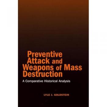 Preventive Attack and Weapons of Mass Destruction by Lyle J. Goldstein