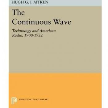 The Continuous Wave: Technology and American Radio, 1900-1932