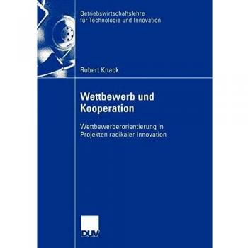 Wettbewerb und Kooperation: Wettbewerberorientierung in Projekten radikaler Innovation (Betriebswirtschaftslehre für Technologie und Innovation)