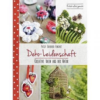 Deko-Leidenschaft. Kreative Ideen aus der Natur. Einfach selbst gemacht