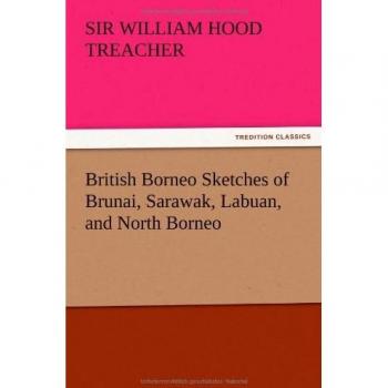 British Borneo Sketches of Brunai, Sarawak, Labuan, and North Borneo