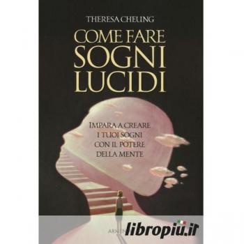 Come fare sogni lucidi. Impara a creare i tuoi sogni con il potere della mente