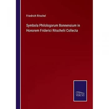 Symbola Philologorum Bonnensium in Honorem Friderici Ritschelii Collecta