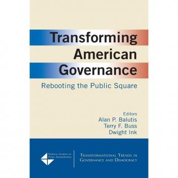 Transforming American Governance: Rebooting the Public Square: Rebooting the Public Square: Rebooting the Public Square (Transformational Trends in Governance and Democracy)