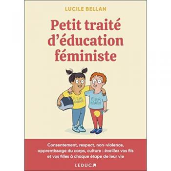 Petit traité d'éducation féministe: Consentement, respect, non-violence, apprentissage du corps, culture: éveillez vos fils et vos filles à chaque étape de leur vie