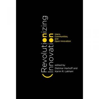Revolutionizing Innovation: Users, Communities, and Open Innovation
